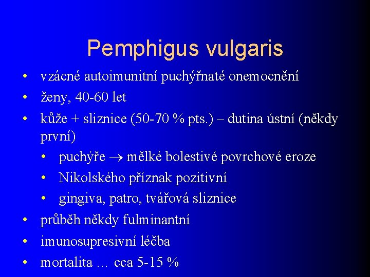 Pemphigus vulgaris • vzácné autoimunitní puchýřnaté onemocnění • ženy, 40 -60 let • kůže