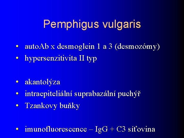 Pemphigus vulgaris • auto. Ab x desmoglein 1 a 3 (desmozómy) • hypersenzitivita II