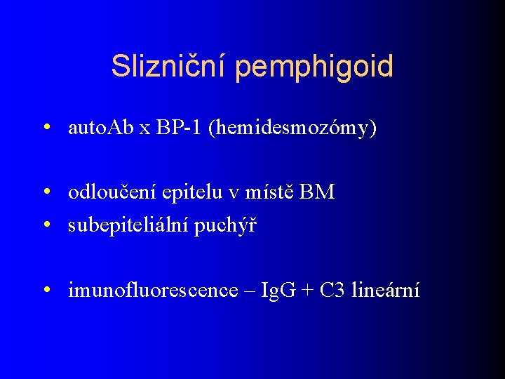 Slizniční pemphigoid • auto. Ab x BP-1 (hemidesmozómy) • odloučení epitelu v místě BM