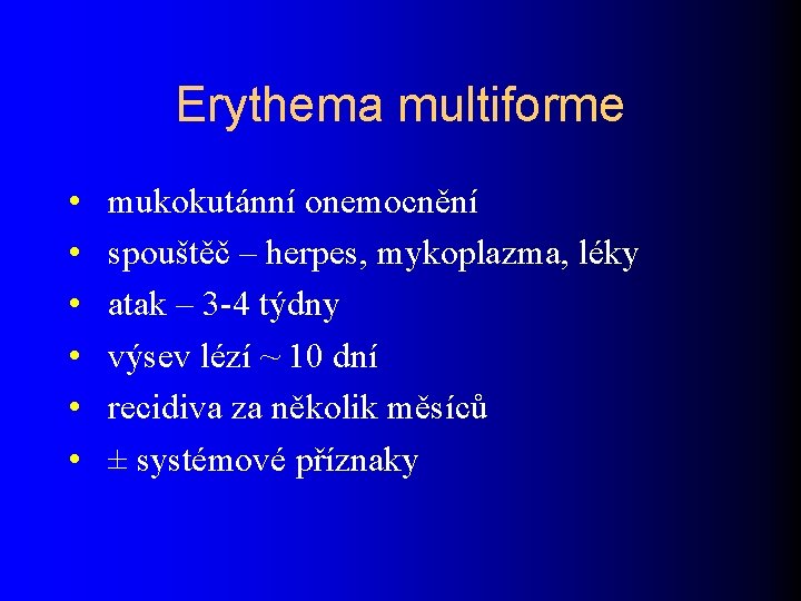 Erythema multiforme • • • mukokutánní onemocnění spouštěč – herpes, mykoplazma, léky atak –