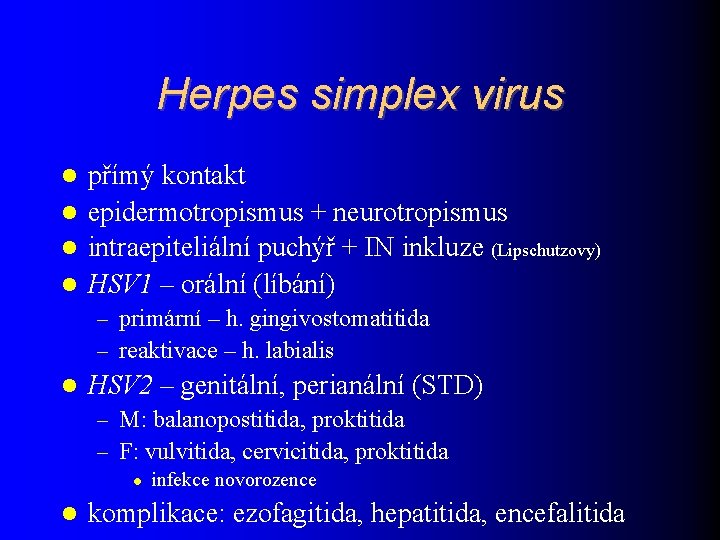 Herpes simplex virus přímý kontakt epidermotropismus + neurotropismus intraepiteliální puchýř + IN inkluze (Lipschutzovy)