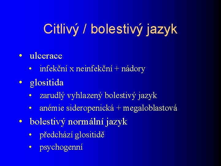 Citlivý / bolestivý jazyk • ulcerace • infekční x neinfekční + nádory • glositida