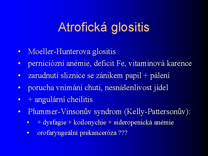 Atrofická glositis • • • Moeller-Hunterova glositis perniciózní anémie, deficit Fe, vitaminová karence zarudnutí