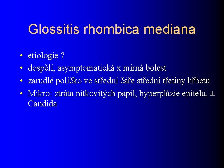 Glossitis rhombica mediana • • etiologie ? dospělí, asymptomatická x mírná bolest zarudlé políčko