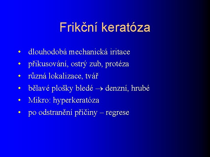 Frikční keratóza • • • dlouhodobá mechanická iritace přikusování, ostrý zub, protéza různá lokalizace,