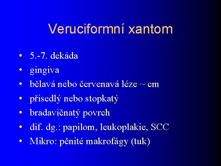 Veruciformní xantom • • 5. -7. dekáda gingiva bělavá nebo červenavá léze ~ cm