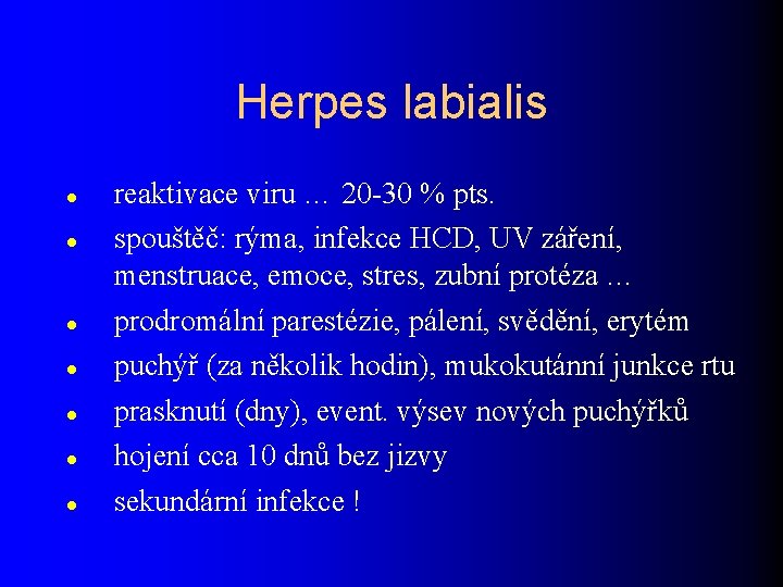 Herpes labialis reaktivace viru … 20 -30 % pts. spouštěč: rýma, infekce HCD, UV