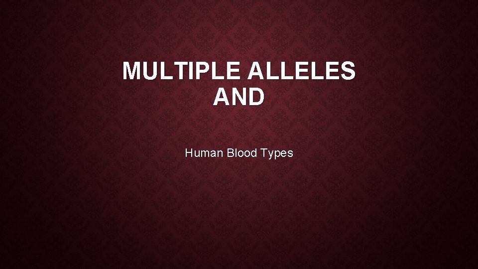 MULTIPLE ALLELES AND Human Blood Types 