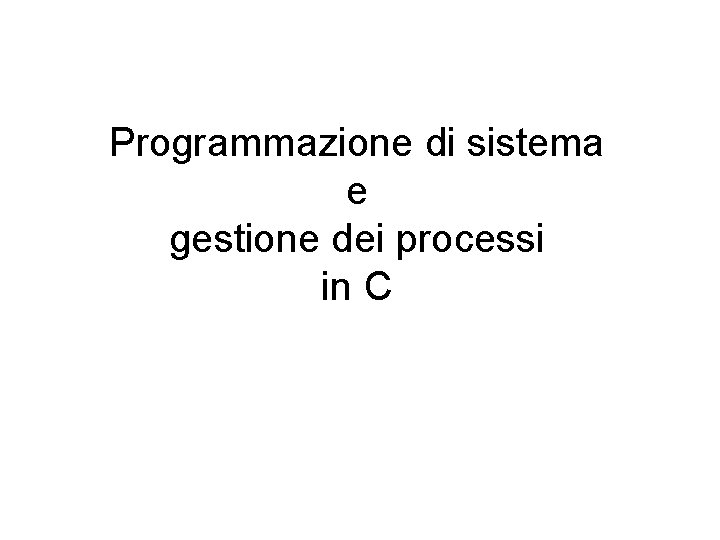 Programmazione di sistema e gestione dei processi in C 