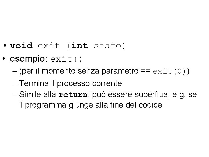  • void exit (int stato) • esempio: exit() – (per il momento senza