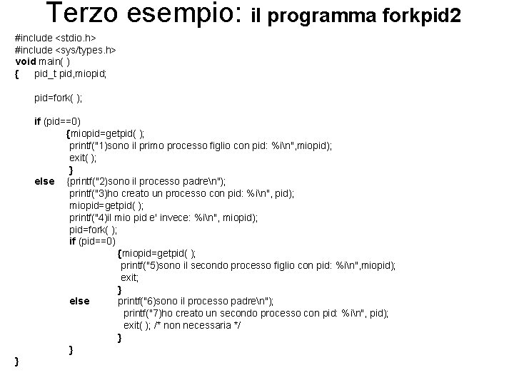 Terzo esempio: il programma forkpid 2 #include <stdio. h> #include <sys/types. h> void main(