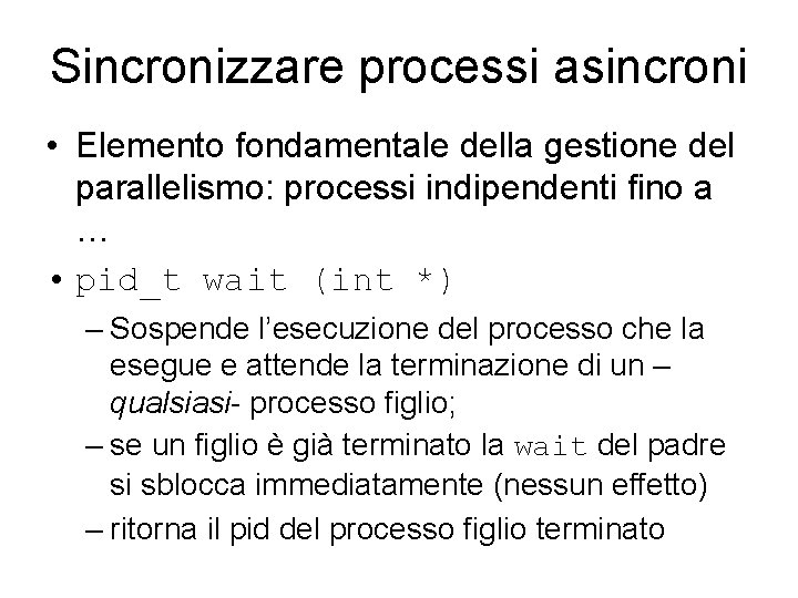 Sincronizzare processi asincroni • Elemento fondamentale della gestione del parallelismo: processi indipendenti fino a