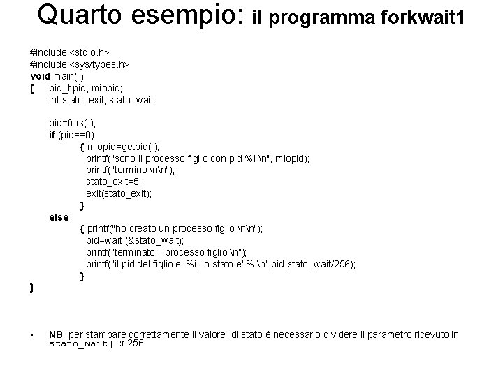 Quarto esempio: il programma forkwait 1 #include <stdio. h> #include <sys/types. h> void main(