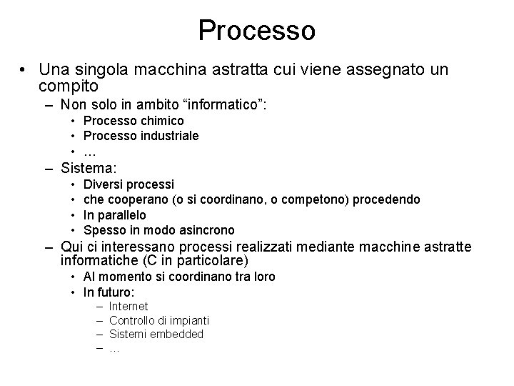 Processo • Una singola macchina astratta cui viene assegnato un compito – Non solo