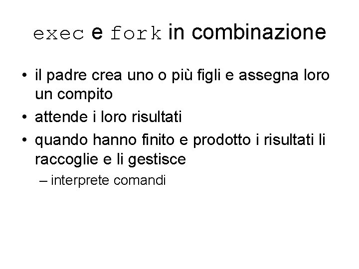 exec e fork in combinazione • il padre crea uno o più figli e