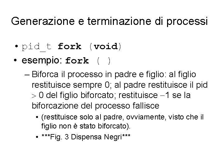 Generazione e terminazione di processi • pid_t fork (void) • esempio: fork ( )