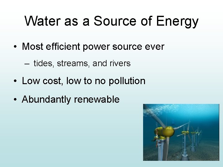 Water as a Source of Energy • Most efficient power source ever – tides,