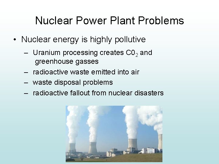 Nuclear Power Plant Problems • Nuclear energy is highly pollutive – Uranium processing creates