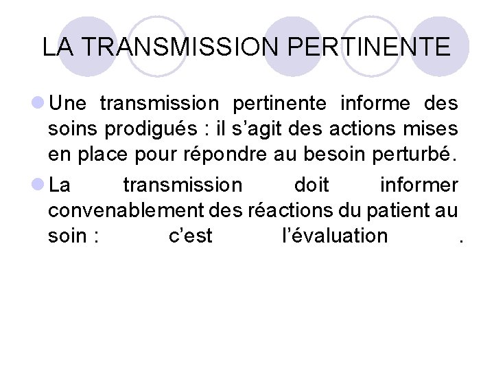 LA TRANSMISSION PERTINENTE l Une transmission pertinente informe des soins prodigués : il s’agit