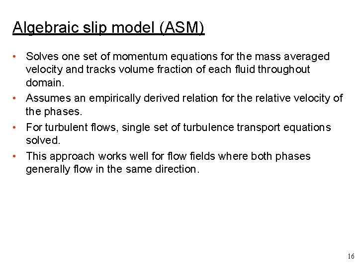 Algebraic slip model (ASM) • Solves one set of momentum equations for the mass