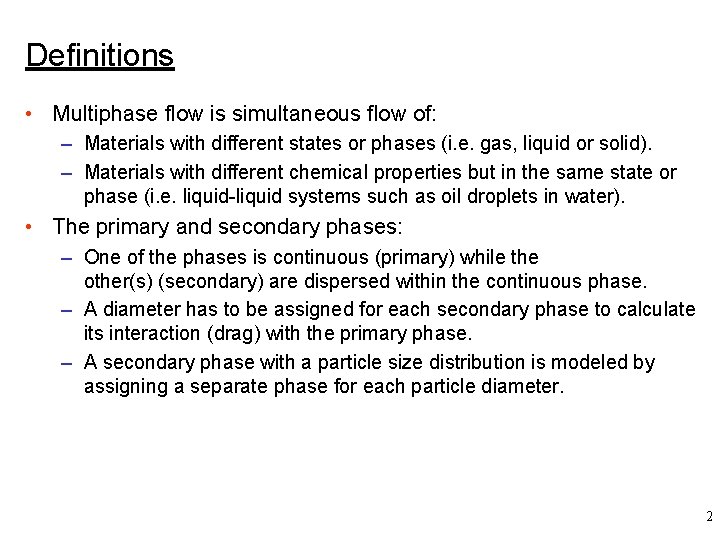 Definitions • Multiphase flow is simultaneous flow of: – Materials with different states or