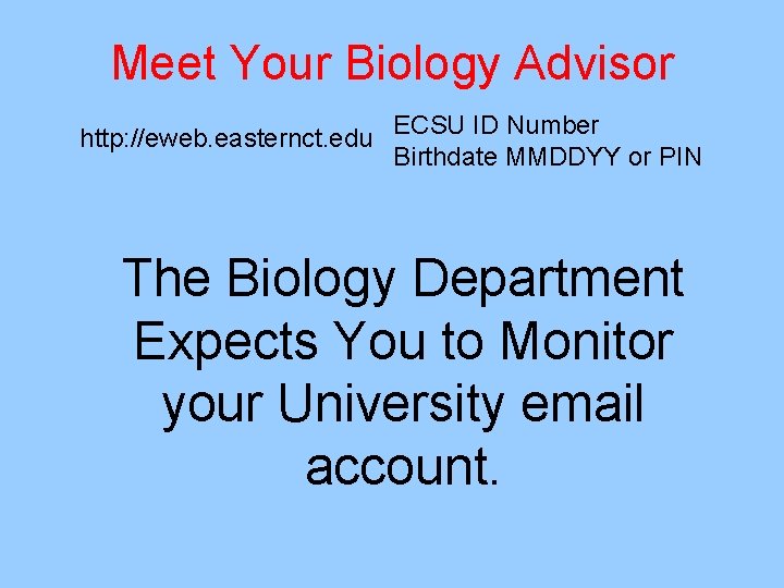 Meet Your Biology Advisor http: //eweb. easternct. edu ECSU ID Number Birthdate MMDDYY or