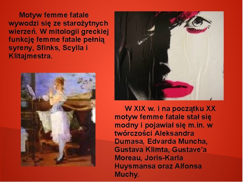 Motyw femme fatale wywodzi się ze starożytnych wierzeń. W mitologii greckiej funkcję femme fatale