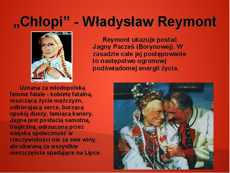 „Chłopi” - Władysław Reymont ukazuje postać Jagny Pacześ (Borynowej). W zasadzie całe jej postępowanie