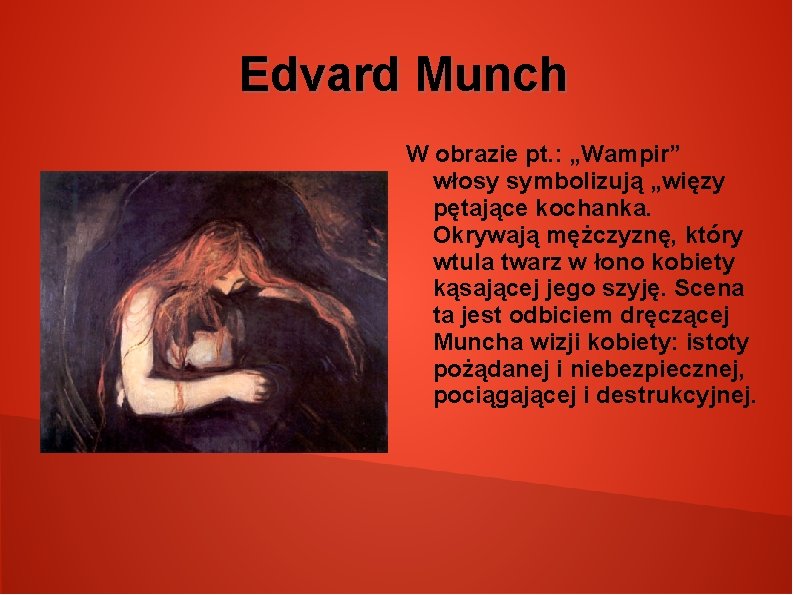 Edvard Munch W obrazie pt. : „Wampir” włosy symbolizują „więzy pętające kochanka. Okrywają mężczyznę,