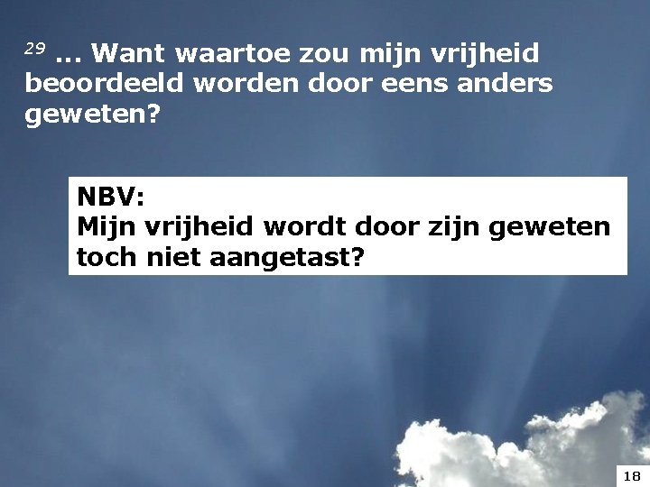 29. . . Want waartoe zou mijn vrijheid beoordeeld worden door eens anders geweten? 29. . . Want waartoe zou mijn vrijheid beoordeeld worden door eens anders geweten?