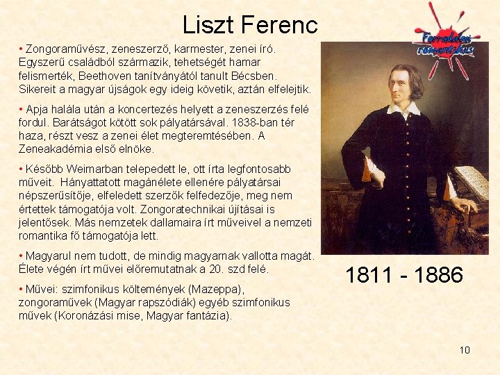 Liszt Ferenc • Zongoraművész, zeneszerző, karmester, zenei író. Egyszerű családból származik, tehetségét hamar felismerték, Liszt Ferenc • Zongoraművész, zeneszerző, karmester, zenei író. Egyszerű családból származik, tehetségét hamar felismerték,