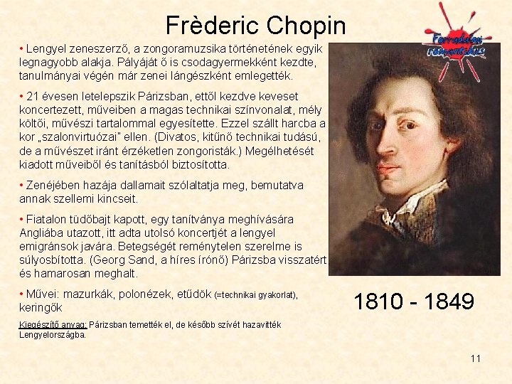 Frèderic Chopin • Lengyel zeneszerző, a zongoramuzsika történek egyik legnagyobb alakja. Pályáját ő is