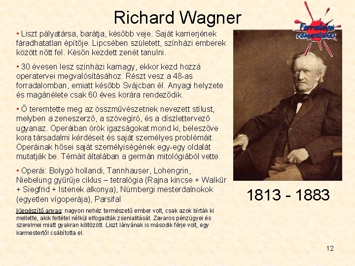 Richard Wagner • Liszt pályatársa, barátja, később veje. Saját karrierjének fáradhatatlan építője. Lipcsében született, Richard Wagner • Liszt pályatársa, barátja, később veje. Saját karrierjének fáradhatatlan építője. Lipcsében született,