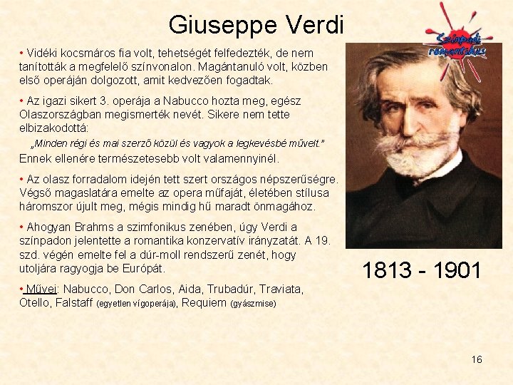 Giuseppe Verdi • Vidéki kocsmáros fia volt, tehetségét felfedezték, de nem tanították a megfelelő Giuseppe Verdi • Vidéki kocsmáros fia volt, tehetségét felfedezték, de nem tanították a megfelelő