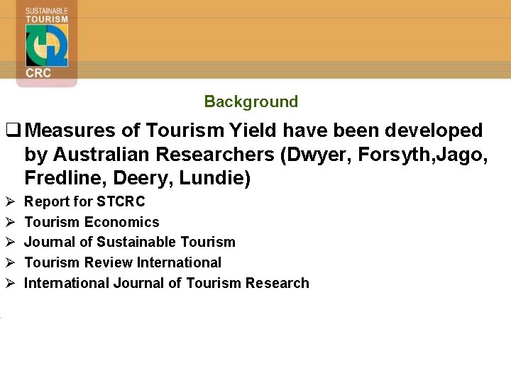 Background q Measures of Tourism Yield have been developed by Australian Researchers (Dwyer, Forsyth,