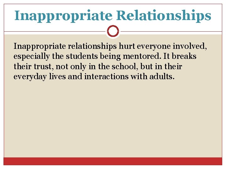 Inappropriate Relationships Inappropriate relationships hurt everyone involved, especially the students being mentored. It breaks
