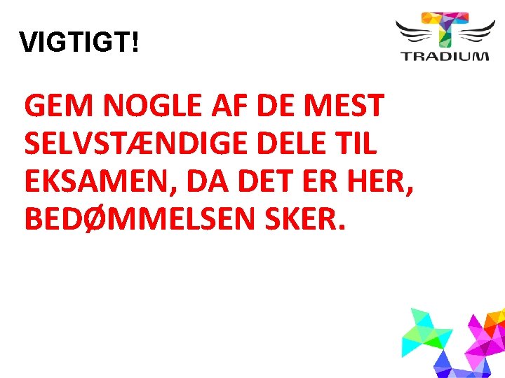VIGTIGT! GEM NOGLE AF DE MEST SELVSTÆNDIGE DELE TIL EKSAMEN, DA DET ER HER,