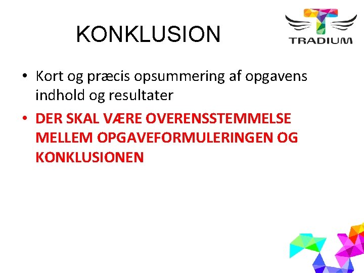 KONKLUSION • Kort og præcis opsummering af opgavens indhold og resultater • DER SKAL