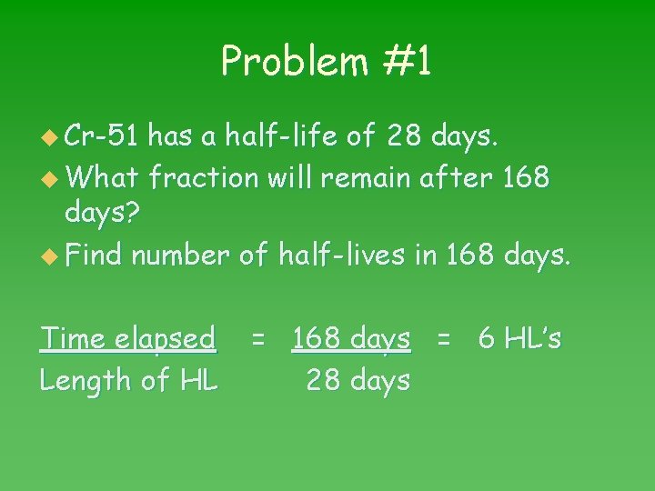 Problem #1 u Cr-51 has a half-life of 28 days. u What fraction will