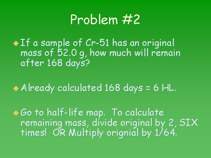 Problem #2 u If a sample of Cr-51 has an original mass of 52.