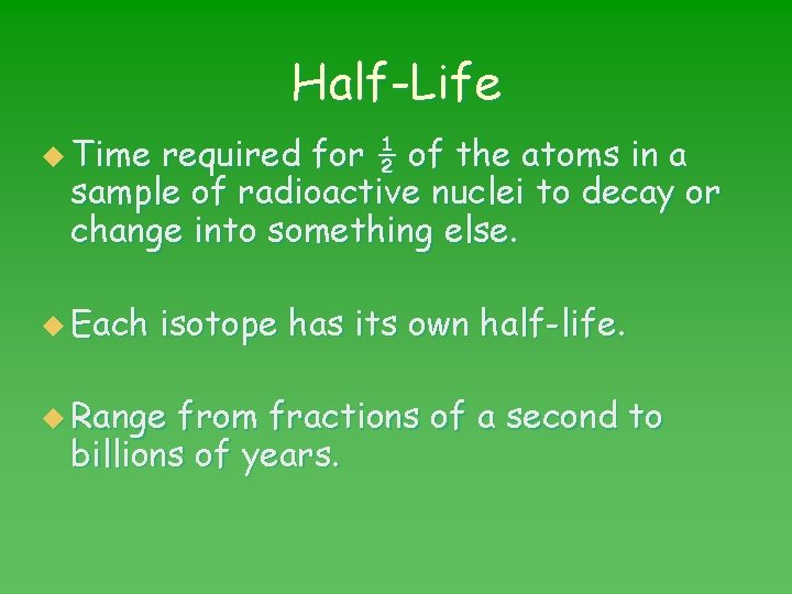Half-Life u Time required for ½ of the atoms in a sample of radioactive