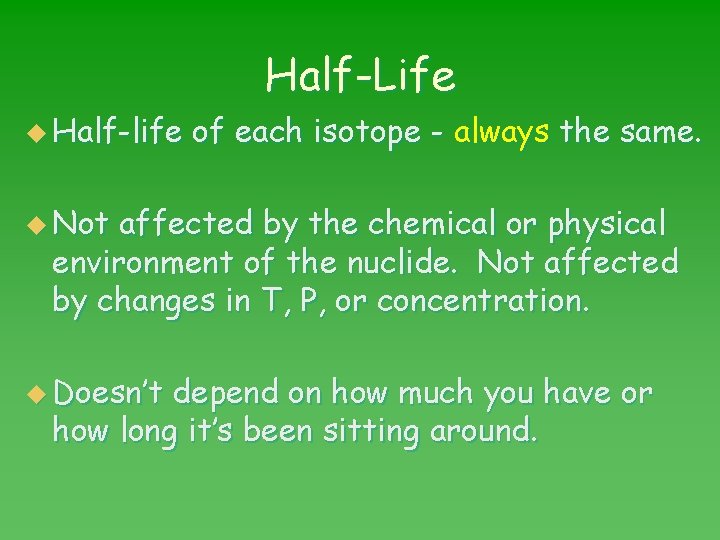 Half-Life u Half-life of each isotope - always the same. u Not affected by
