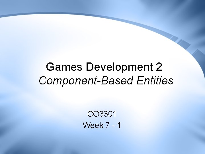 Games Development 2 ComponentBased Entities CO 3301 Week