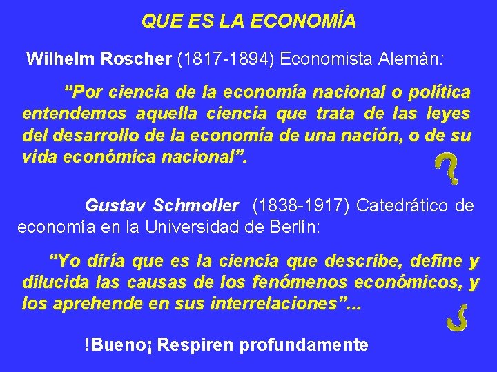 QUE ES LA ECONOMÍA Wilhelm Roscher (1817 -1894) Economista Alemán: “Por ciencia de la