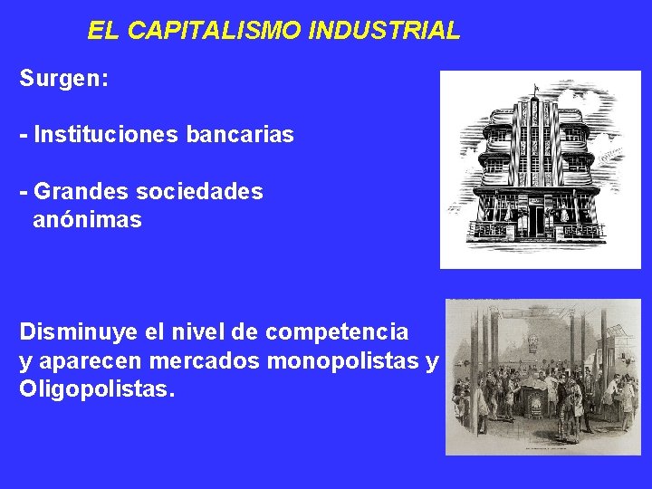 EL CAPITALISMO INDUSTRIAL Surgen: - Instituciones bancarias - Grandes sociedades anónimas Disminuye el nivel