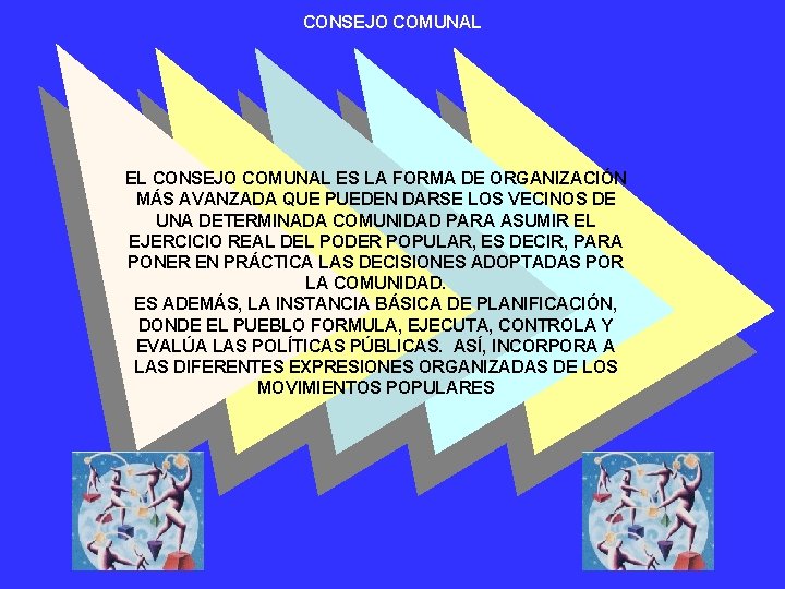 CONSEJO COMUNAL EL CONSEJO COMUNAL ES LA FORMA DE ORGANIZACIÓN MÁS AVANZADA QUE PUEDEN