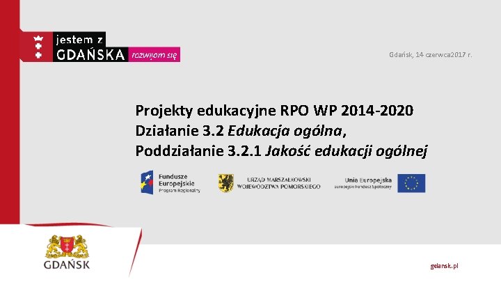 Gdańsk, 14 czerwca 2017 r. Projekty edukacyjne RPO WP 2014 -2020 Działanie 3. 2