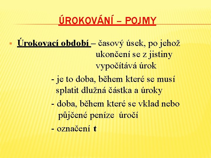 ÚROKOVÁNÍ – POJMY § Úrokovací období – časový úsek, po jehož ukončení se z