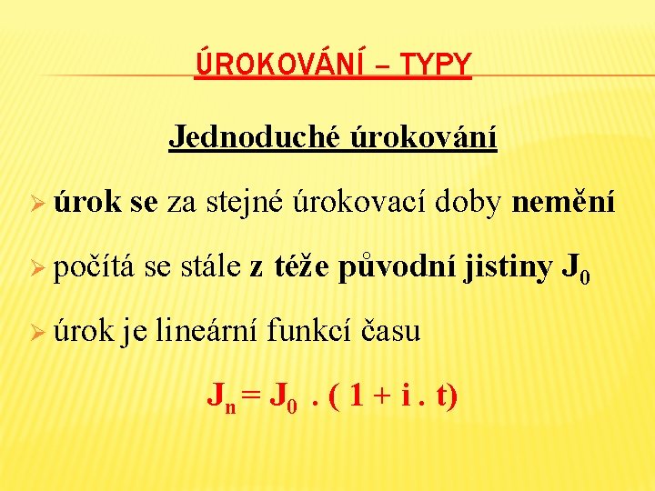 ÚROKOVÁNÍ – TYPY Jednoduché úrokování Ø úrok se Ø počítá Ø úrok za stejné