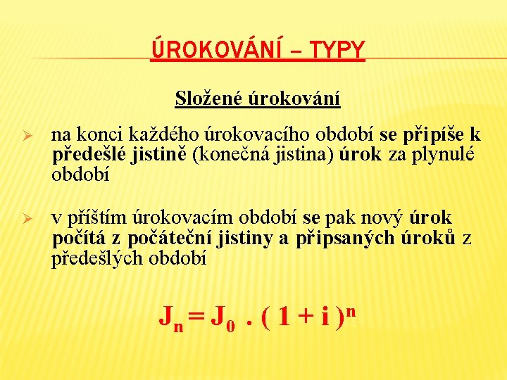 ÚROKOVÁNÍ – TYPY Složené úrokování Ø na konci každého úrokovacího období se připíše k